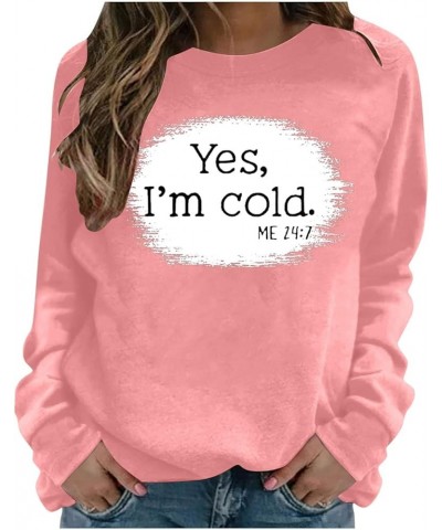 Womens Fall Tops Yes I'm Cold Me 24:7 Trendy Long Sleeve Tshirts Pullover 2023 Fashion Oversized Sweatshirts Pink $7.37 Hoodi...