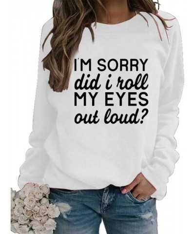 Womens Sarcastic Crewneck Sweatshirt I'm Sorry Did I Just Roll My Eyes Out Loud Funny Graphic Sweatshirt Pullovers White $14....